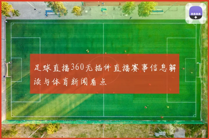 足球直播360无插件直播赛事信息解读与体育新闻看点