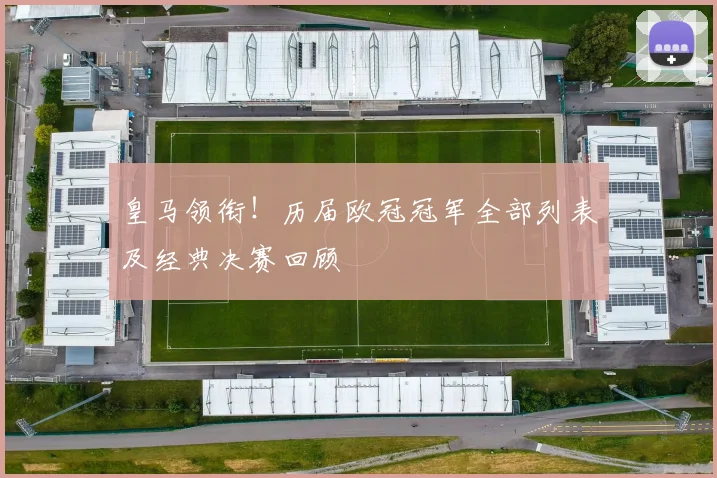 皇马领衔!历届欧冠冠军全部列表及经典决赛回顾