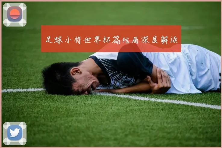 足球小将世界杯篇结局深度解读